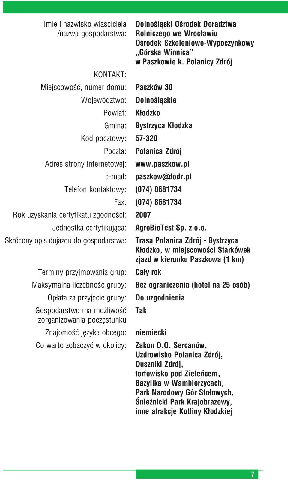 możliwość zorganizowania poczęstunku Znajomość języka obcego: Co warto zobaczyć w okolicy: Dolnośląski Ośrodek Doradztwa Rolniczego we Wrocławiu Ośrodek Szkoleniowo Wypoczynkowy Górska Winnica w