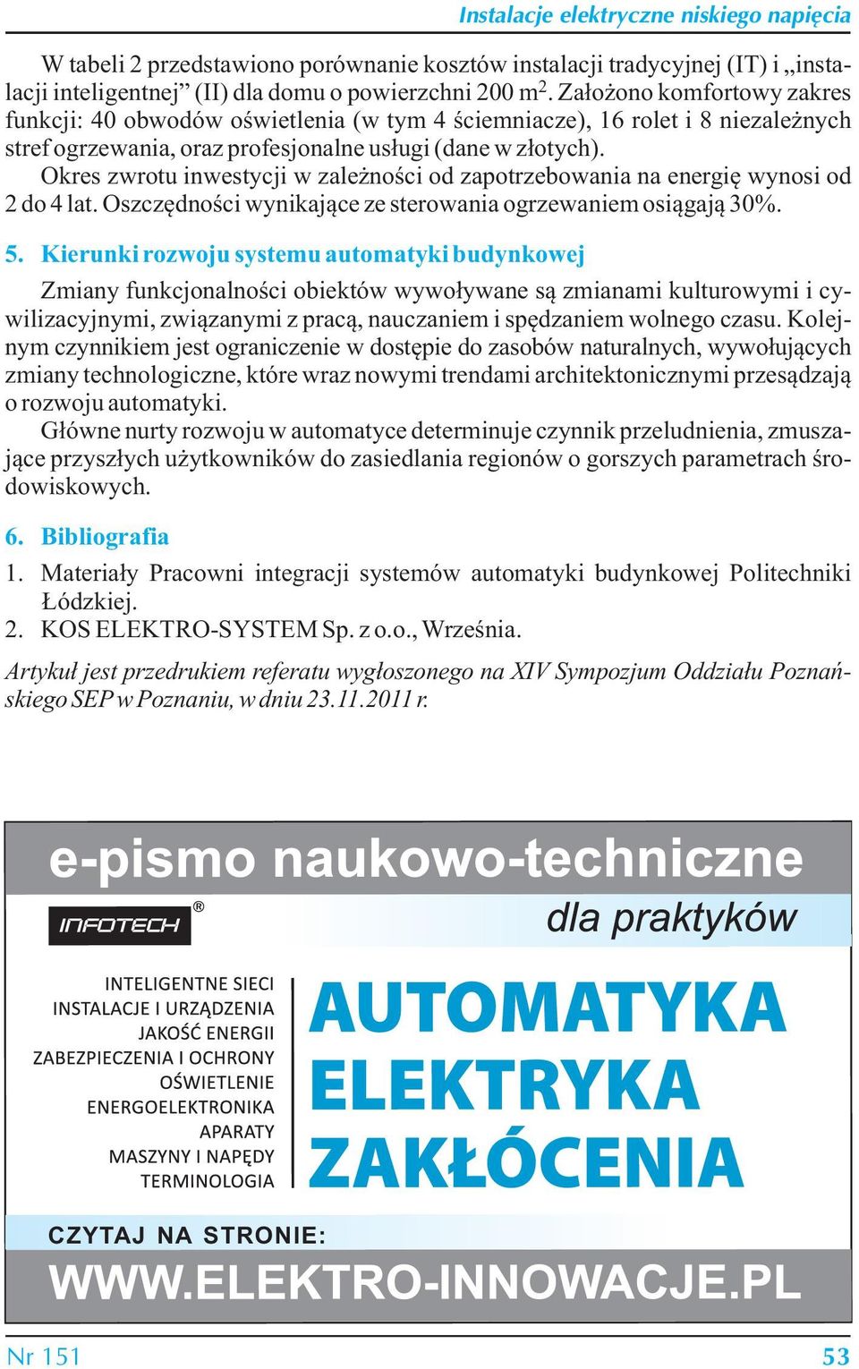 Okres zwrotu inwestycji w zależności od zapotrzebowania na energię wynosi od do 4 lat. Oszczędności wynikające ze sterowania ogrzewaniem osiągają 30%. 5.