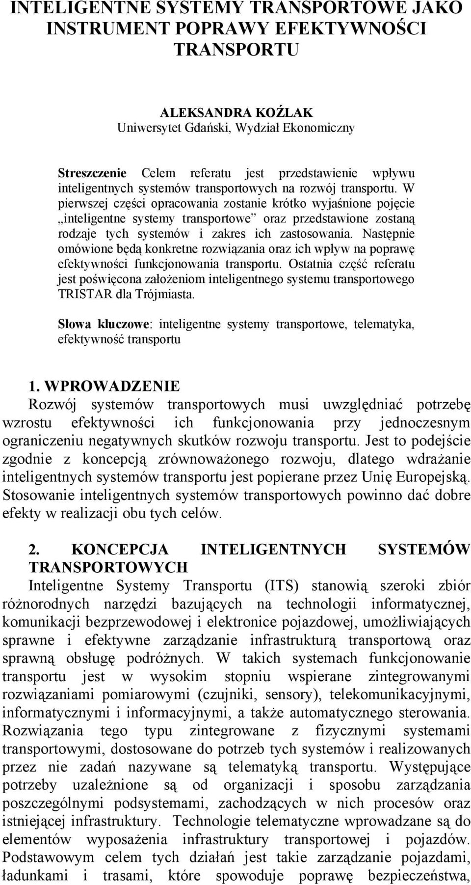 W pierwszej części opracowania zostanie krótko wyjaśnione pojęcie inteligentne y transportowe oraz przedstawione zostaną rodzaje tych ów i zakres ich zastosowania.