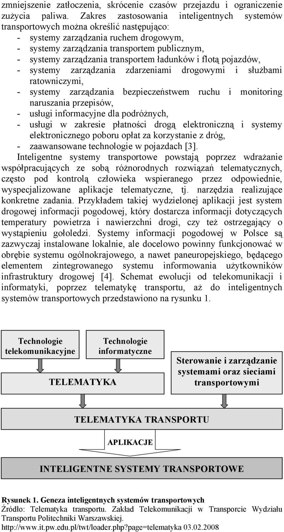 i służbami ratowniczymi, - y bezpieczeństwem ruchu i monitoring naruszania przepisów, - usługi informacyjne dla podróżnych, - usługi w zakresie płatności drogą elektroniczną i y elektronicznego