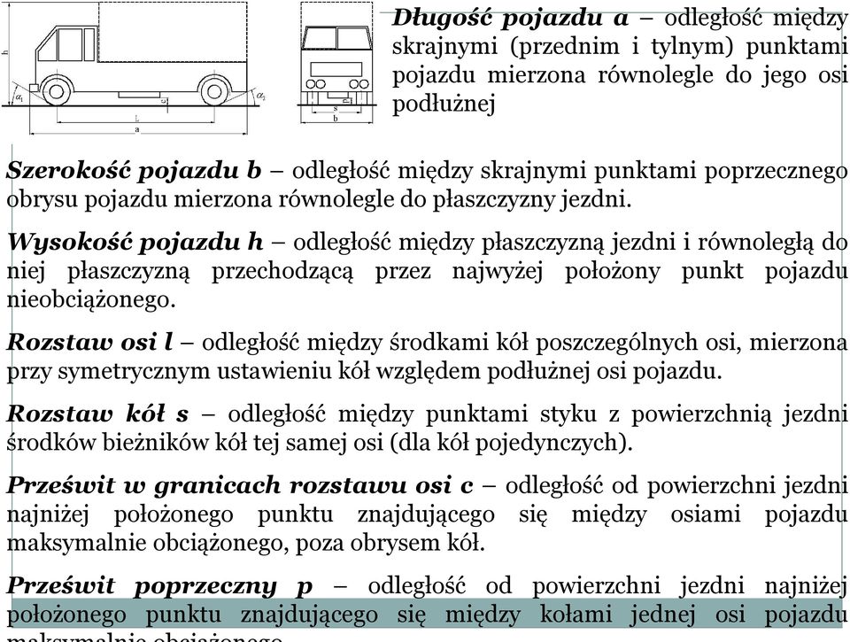 Wysokość pojazdu h odległość między płaszczyzną jezdni i równoległą do niej płaszczyzną przechodzącą przez najwyżej położony punkt pojazdu nieobciążonego.