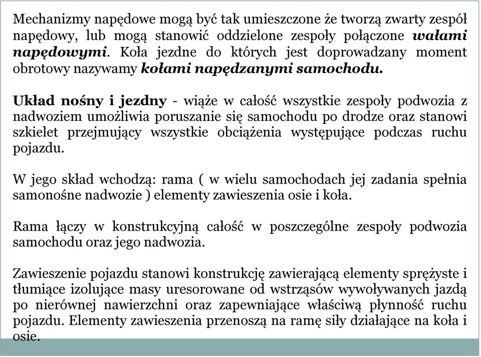 Układ nośny i jezdny - wiąże w całość wszystkie zespoły podwozia z nadwoziem umożliwia poruszanie się samochodu po drodze oraz stanowi szkielet przejmujący wszystkie obciążenia występujące podczas