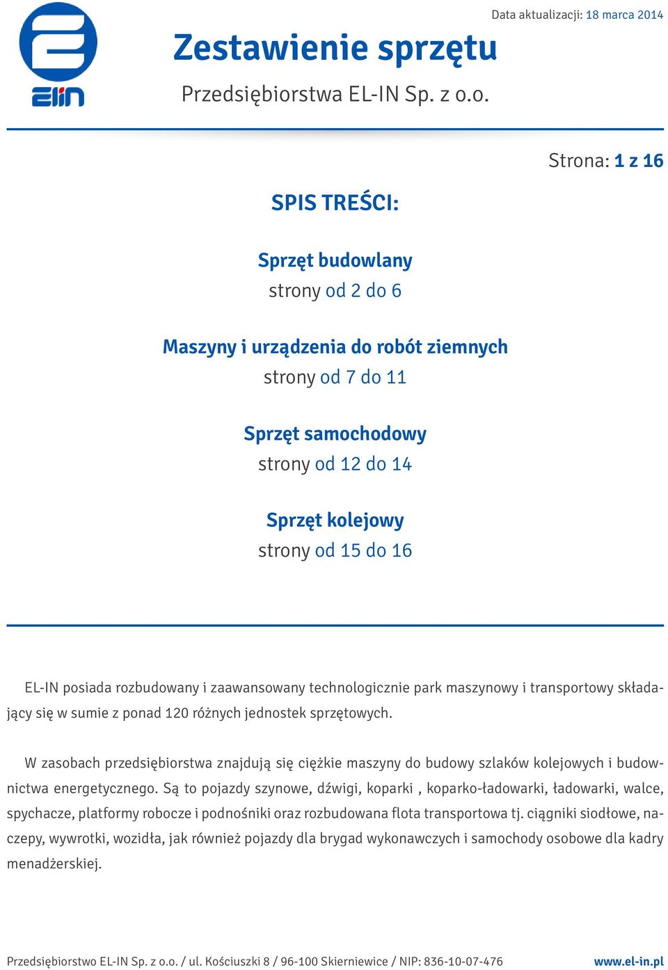 W zasobach przedsiębiorstwa znajdują się ciężkie maszyny do budowy szlaków kolejowych i budownictwa energetycznego.