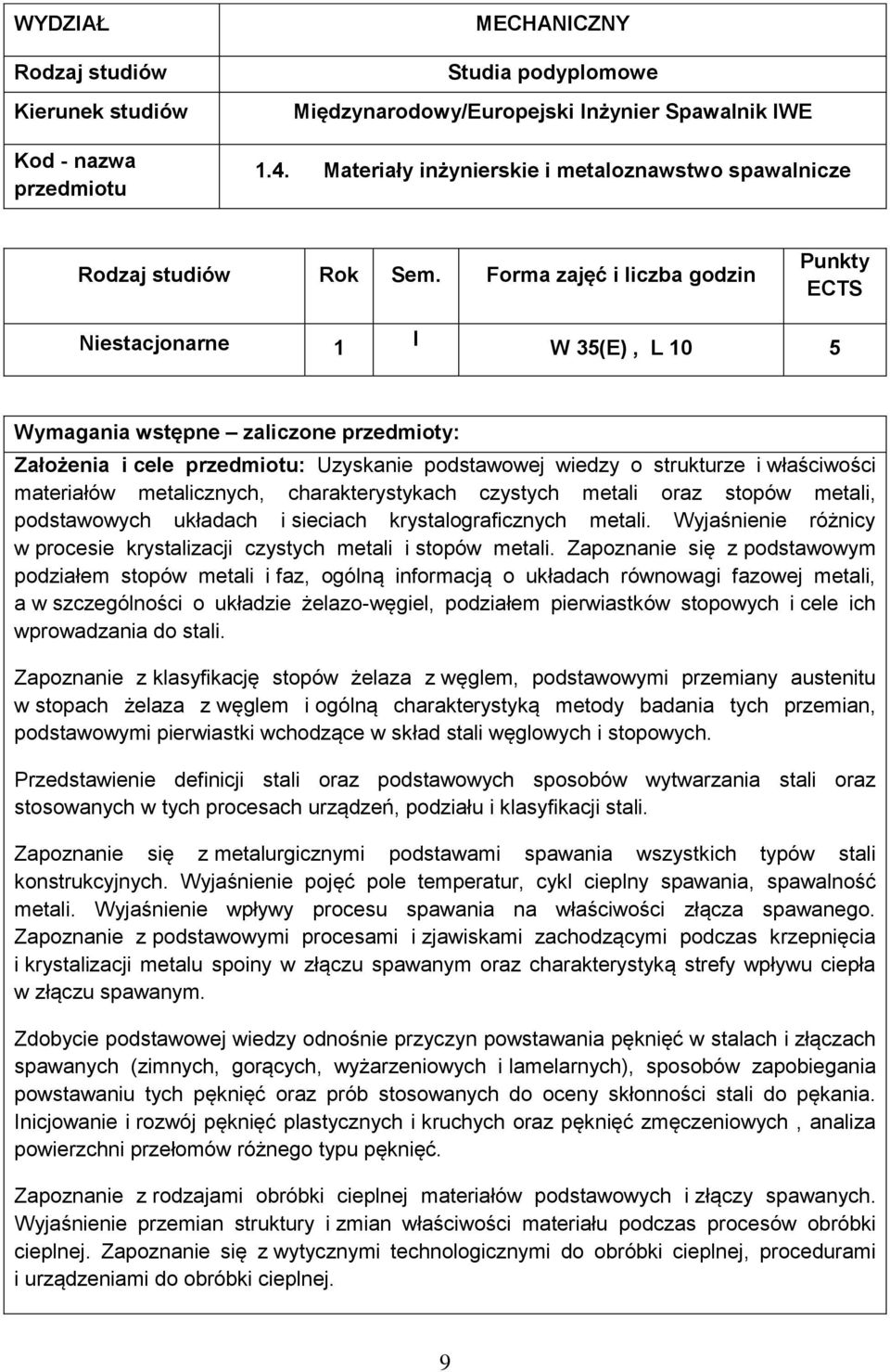 Forma zajęć i liczba godzin Punkty ECTS Niestacjonarne 1 I W 35(E), L 10 5 Wymagania wstępne zaliczone przedmioty: Założenia i cele przedmiotu: Uzyskanie podstawowej wiedzy o strukturze i właściwości