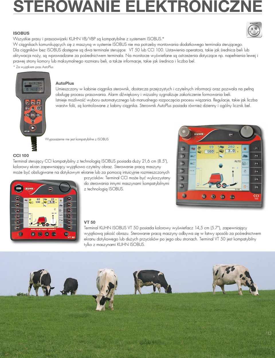 Dla ciągników bez ISOBUS dostępne są dwa terminale sterujące: VT 50 lub CCI 100. Ustawienia operatora, takie jak średnica beli lub aktywacja noży, są wprowadzane za pośrednictwem terminala.
