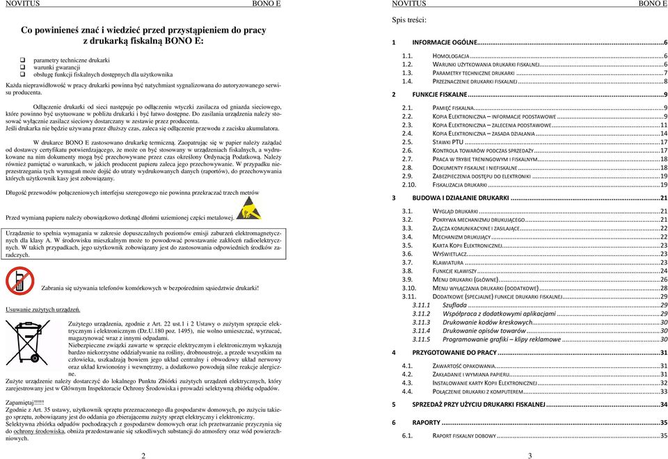 Odłączenie drukarki od sieci następuje po odłączeniu wtyczki zasilacza od gniazda sieciowego, które powinno być usytuowane w pobliżu drukarki i być łatwo dostępne.