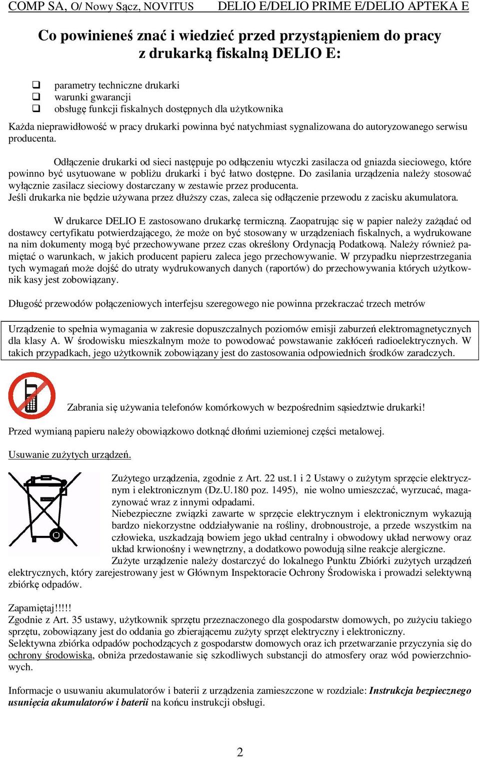 Odłączenie drukarki od sieci następuje po odłączeniu wtyczki zasilacza od gniazda sieciowego, które powinno być usytuowane w pobliżu drukarki i być łatwo dostępne.