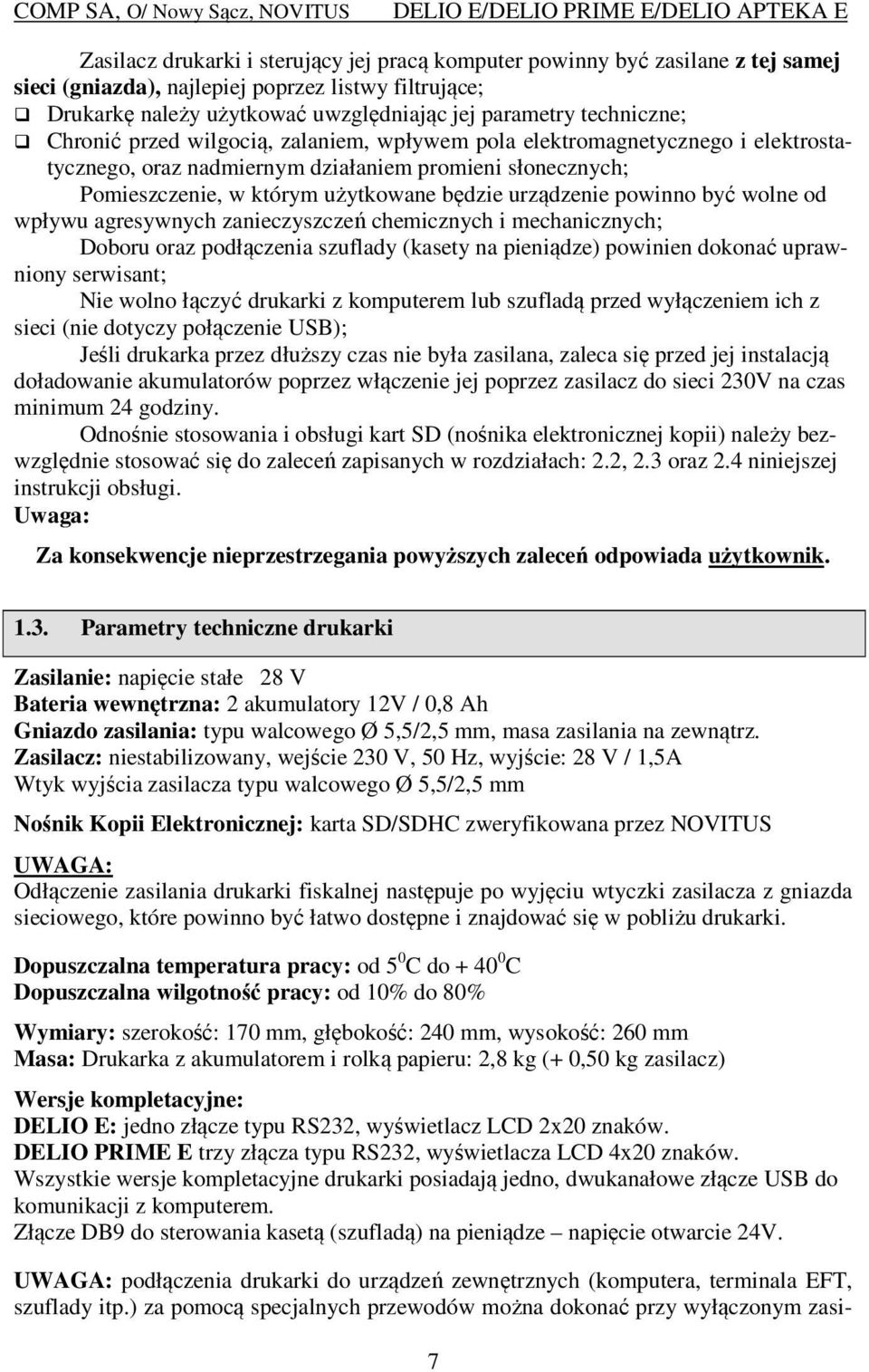 urządzenie powinno być wolne od wpływu agresywnych zanieczyszczeń chemicznych i mechanicznych; Doboru oraz podłączenia szuflady (kasety na pieniądze) powinien dokonać uprawniony serwisant; Nie wolno