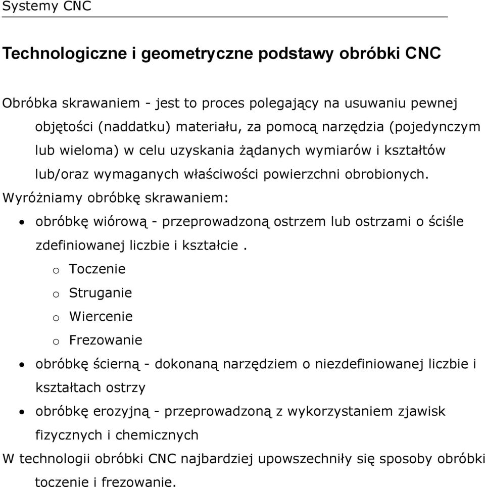 Wyróżniamy obróbkę skrawaniem: obróbkę wiórową - przeprowadzoną ostrzem lub ostrzami o ściśle zdefiniowanej liczbie i kształcie.