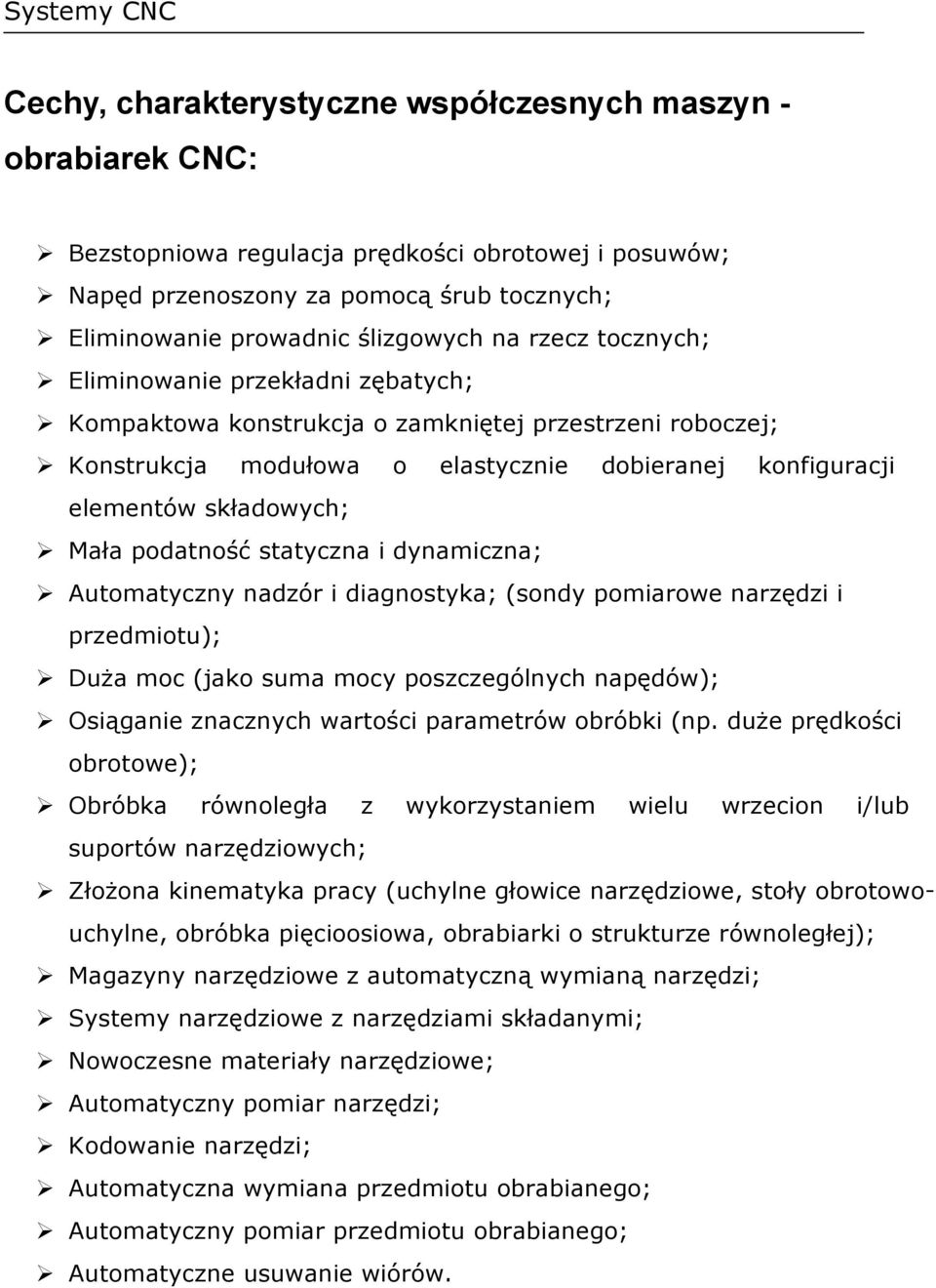 podatność statyczna i dynamiczna; Automatyczny nadzór i diagnostyka; (sondy pomiarowe narzędzi i przedmiotu); Duża moc (jako suma mocy poszczególnych napędów); Osiąganie znacznych wartości parametrów