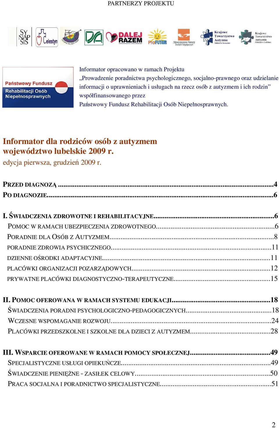 PRZED DIAGNOZĄ...4 PO DIAGNOZIE...6 I. ŚWIADCZENIA ZDROWOTNE I REHABILITACYJNE...6 POMOC W RAMACH UBEZPIECZENIA ZDROWOTNEGO...6 PORADNIE DLA OSÓB Z AUTYZMEM...8 PORADNIE ZDROWIA PSYCHICZNEGO.