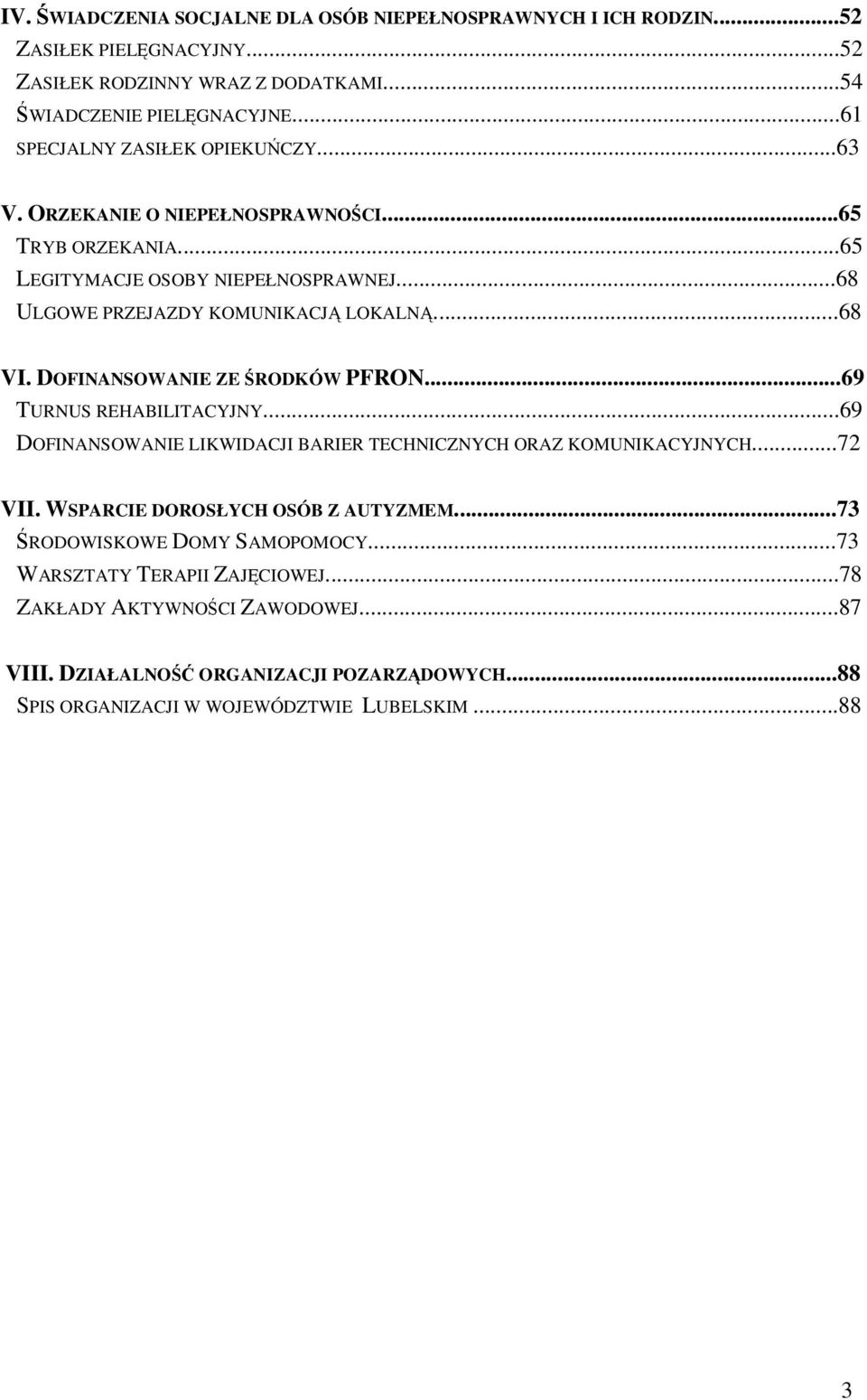 DOFINANSOWANIE ZE ŚRODKÓW PFRON...69 TURNUS REHABILITACYJNY...69 DOFINANSOWANIE LIKWIDACJI BARIER TECHNICZNYCH ORAZ KOMUNIKACYJNYCH...72 VII. WSPARCIE DOROSŁYCH OSÓB Z AUTYZMEM.