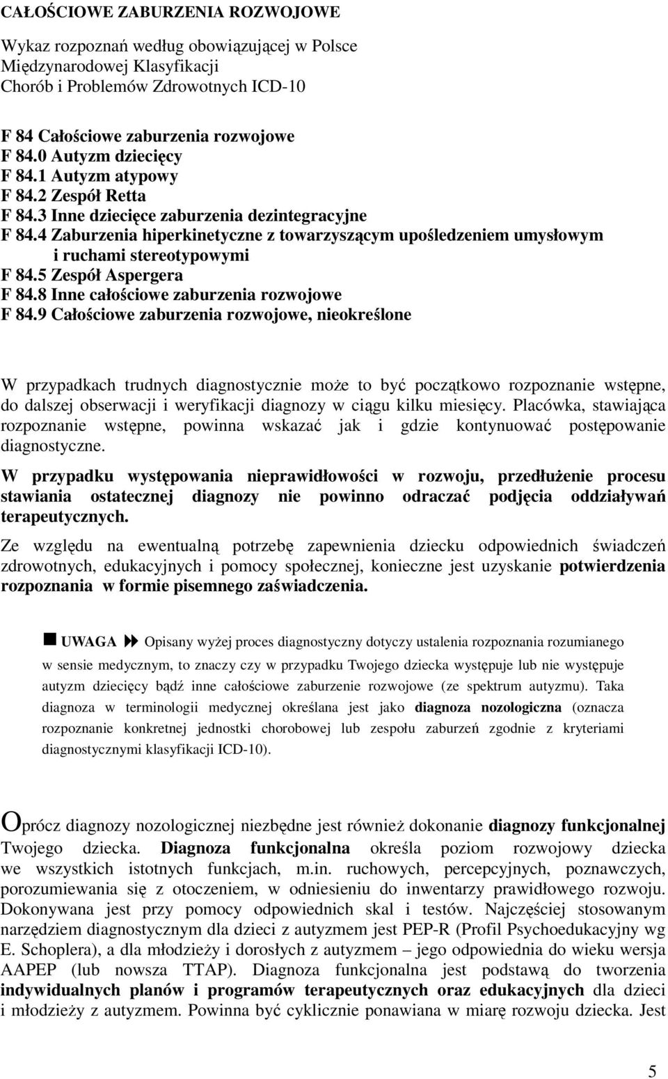 4 Zaburzenia hiperkinetyczne z towarzyszącym upośledzeniem umysłowym i ruchami stereotypowymi F 84.5 Zespół Aspergera F 84.8 Inne całościowe zaburzenia rozwojowe F 84.