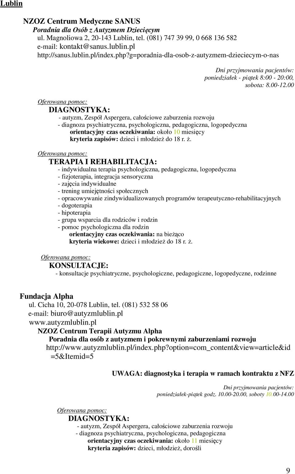 logopedyczna orientacyjny czas oczekiwania: około 10 miesięcy kryteria zapisów: dzieci i młodzież do 18 r. ż. Dni przyjmowania pacjentów: poniedziałek - piątek 8:00-20:00, sobota: 8.00-12.