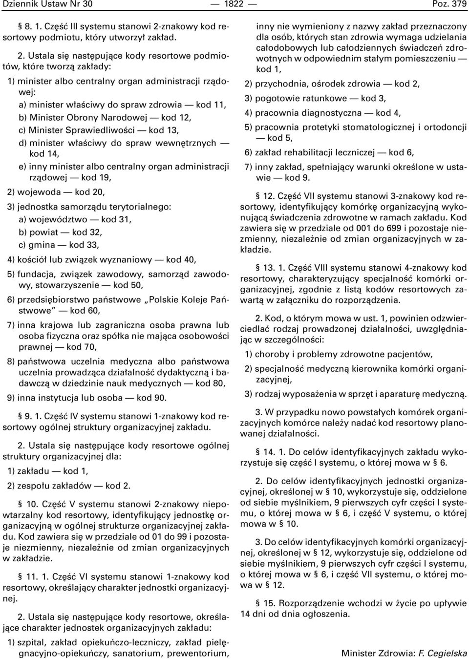 Ustala si nast pujàce kody resortowe podmiotów, które tworzà zak ady: 1) minister albo centralny organ administracji rzàdowej: a) minister w aêciwy do spraw zdrowia kod 11, b) Minister Obrony