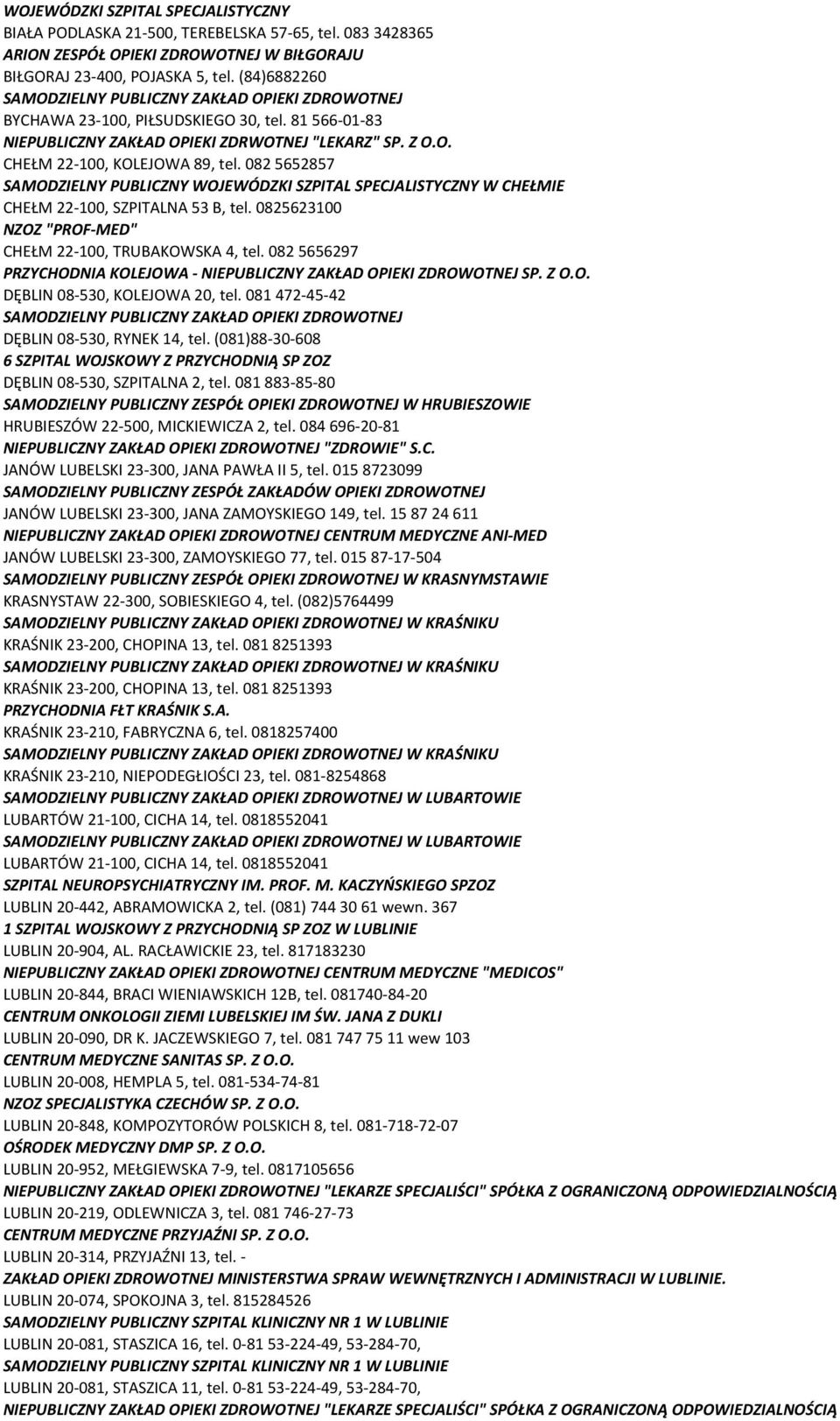 082 5652857 SAMODZIELNY PUBLICZNY WOJEWÓDZKI SZPITAL SPECJALISTYCZNY W CHEŁMIE CHEŁM 22-100, SZPITALNA 53 B, tel. 0825623100 NZOZ "PROF-MED" CHEŁM 22-100, TRUBAKOWSKA 4, tel.