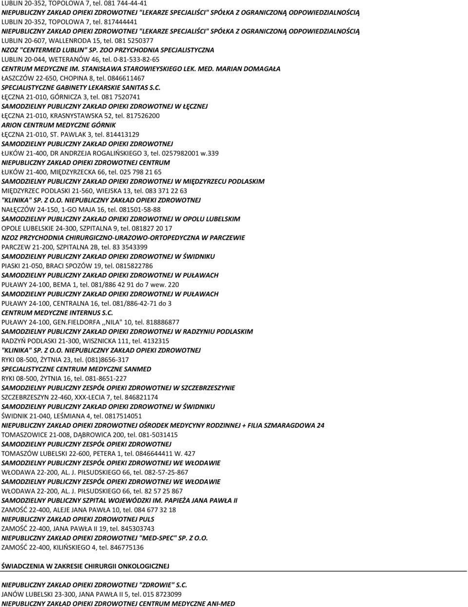 ZOO PRZYCHODNIA SPECJALISTYCZNA LUBLIN 20-044, WETERANÓW 46, tel. 0-81-533-82-65 CENTRUM MEDYCZNE IM. STANISŁAWA STAROWIEYSKIEGO LEK. MED. MARIAN DOMAGAŁA ŁASZCZÓW 22-650, CHOPINA 8, tel.
