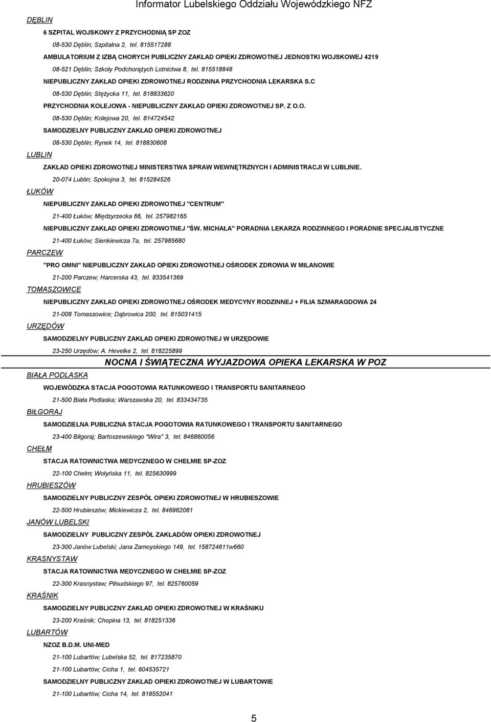 815518848 NIEPUBLICZNY ZAKŁAD OPIEKI ZDROWOTNEJ RODZINNA PRZYCHODNIA LEKARSKA S.C 08-530 Dęblin; Stężycka 11, tel. 818833620 PRZYCHODNIA KOLEJOWA - NIEPUBLICZNY ZAKŁAD OPIEKI ZDROWOTNEJ SP. Z O.O. 08-530 Dęblin; Kolejowa 20, tel.