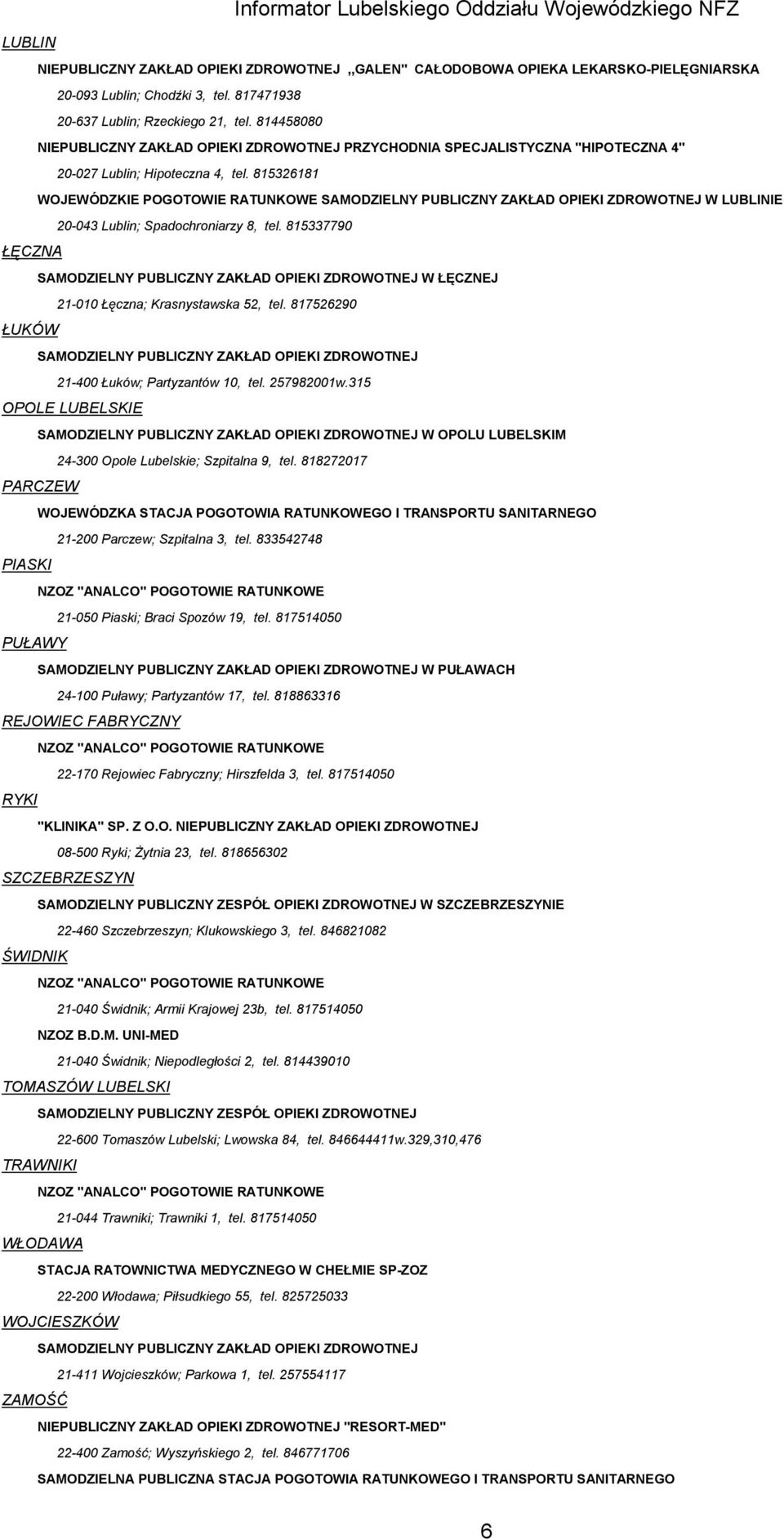 815326181 WOJEWÓDZKIE POGOTOWIE RATUNKOWE W IE 20-043 Lublin; Spadochroniarzy 8, tel. 815337790 ŁĘCZNA W ŁĘCZNEJ 21-010 Łęczna; Krasnystawska 52, tel.