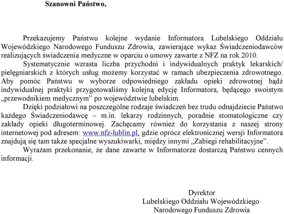 Systematycznie wzrasta liczba przychodni i indywidualnych praktyk lekarskich/ pielęgniarskich z których usług możemy korzystać w ramach ubezpieczenia zdrowotnego.