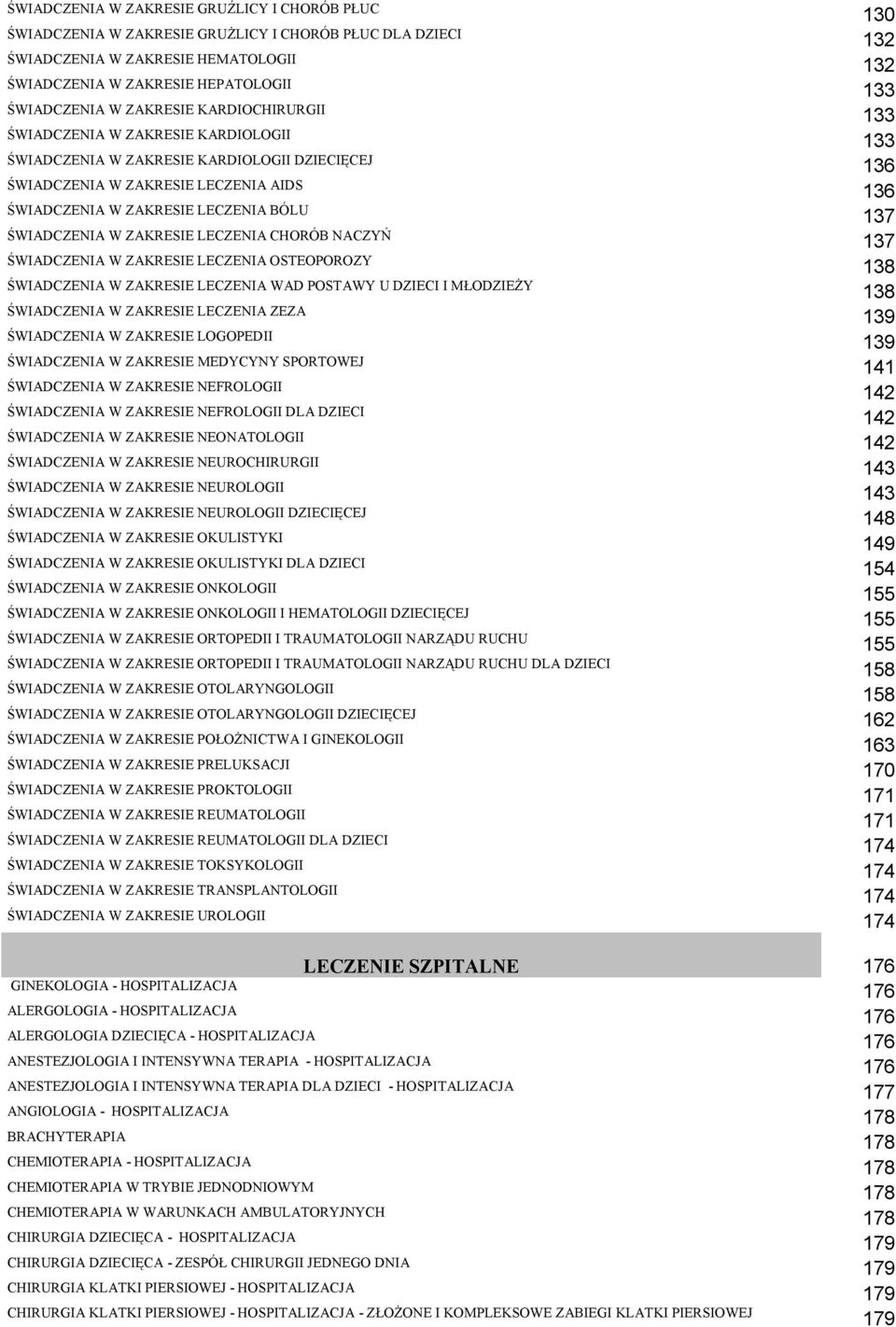 ZAKRESIE LECZENIA CHORÓB NACZYŃ 137 ŚWIADCZENIA W ZAKRESIE LECZENIA OSTEOPOROZY ŚWIADCZENIA W ZAKRESIE LECZENIA WAD POSTAWY U DZIECI I MŁODZIEŻY ŚWIADCZENIA W ZAKRESIE LECZENIA ZEZA 139 ŚWIADCZENIA W