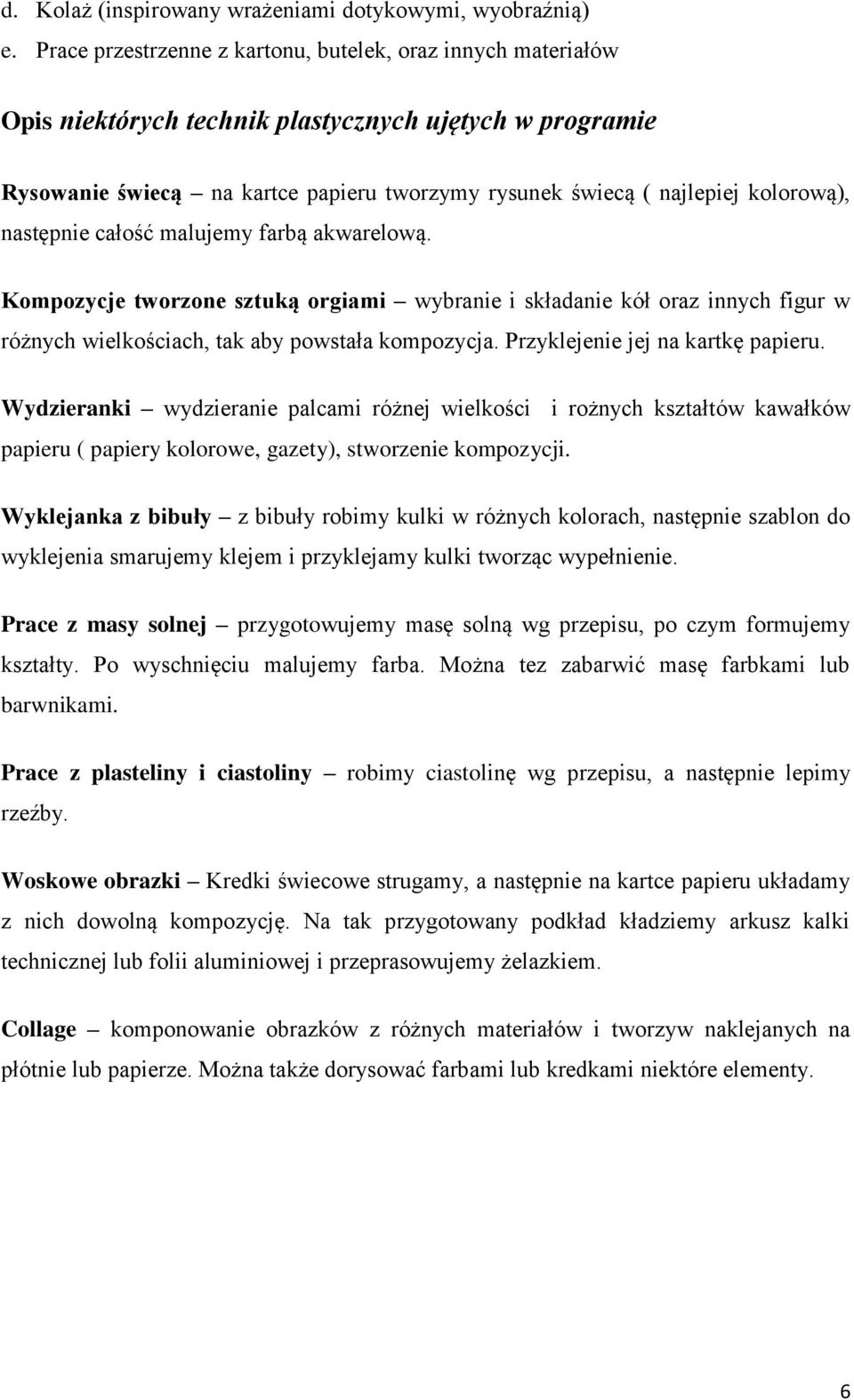 kolorową), następnie całość malujemy farbą akwarelową. Kompozycje tworzone sztuką orgiami wybranie i składanie kół oraz innych figur w różnych wielkościach, tak aby powstała kompozycja.