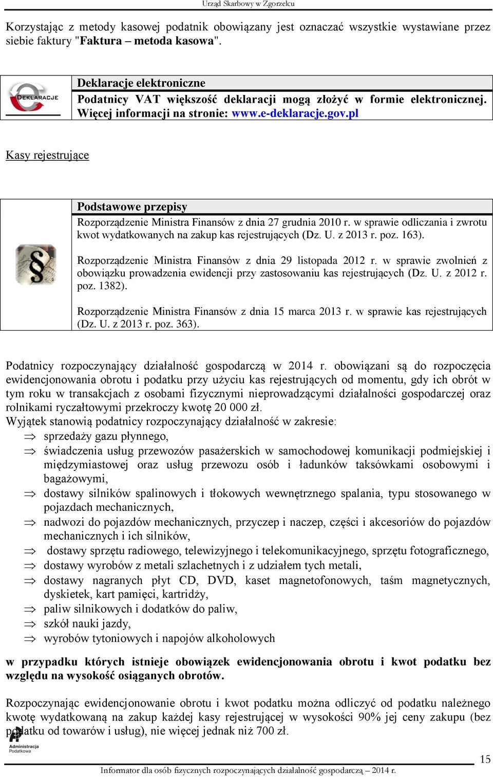 pl Kasy rejestrujące Podstawowe przepisy Rozporządzenie Ministra Finansów z dnia 27 grudnia 2010 r. w sprawie odliczania i zwrotu kwot wydatkowanych na zakup kas rejestrujących (Dz. U. z 2013 r. poz.