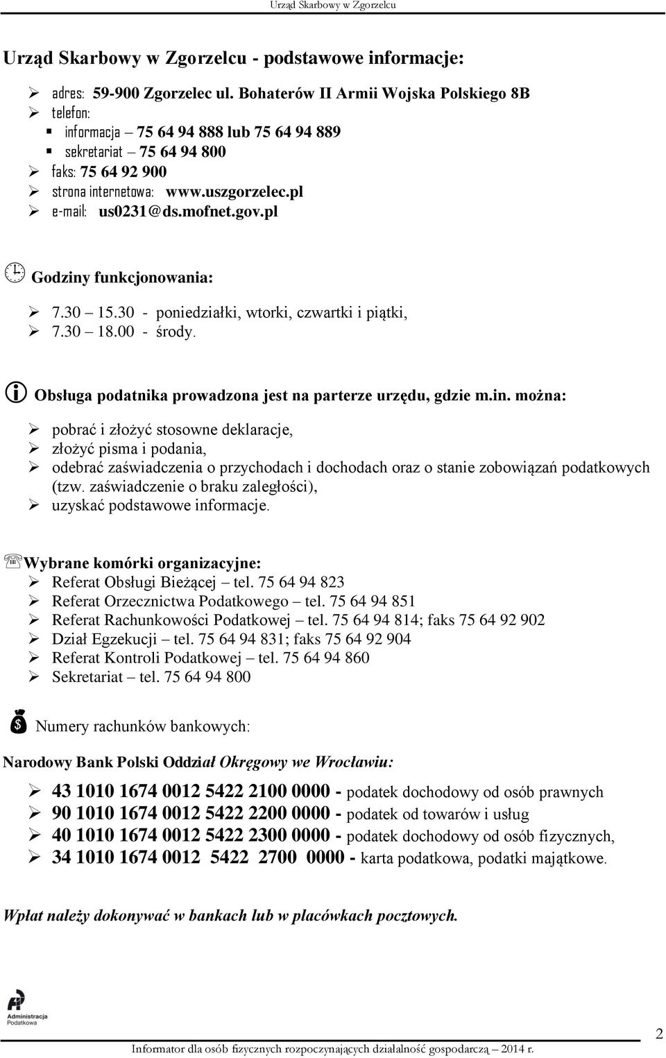 gov.pl Godziny funkcjonowania: 7.30 15.30 - poniedziałki, wtorki, czwartki i piątki, 7.30 18.00 - środy. Obsługa podatnika prowadzona jest na parterze urzędu, gdzie m.in. można: pobrać i złożyć stosowne deklaracje, złożyć pisma i podania, odebrać zaświadczenia o przychodach i dochodach oraz o stanie zobowiązań podatkowych (tzw.