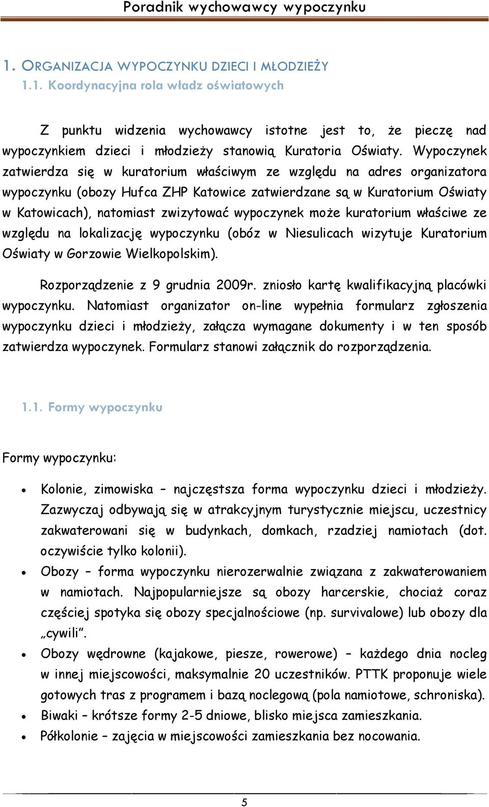 wypoczynek może kuratorium właściwe ze względu na lokalizację wypoczynku (obóz w Niesulicach wizytuje Kuratorium Oświaty w Gorzowie Wielkopolskim). Rozporządzenie z 9 grudnia 2009r.