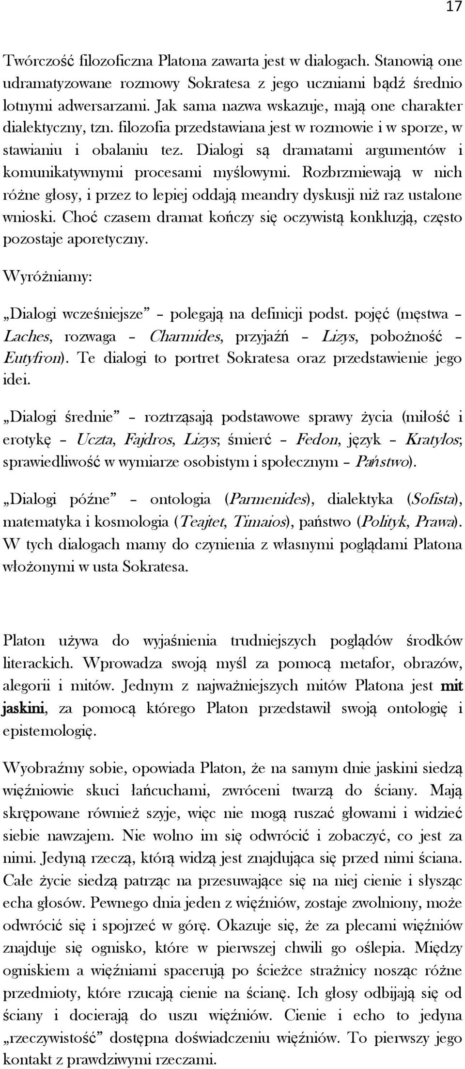 Dialogi są dramatami argumentów i komunikatywnymi procesami myślowymi. Rozbrzmiewają w nich różne głosy, i przez to lepiej oddają meandry dyskusji niż raz ustalone wnioski.