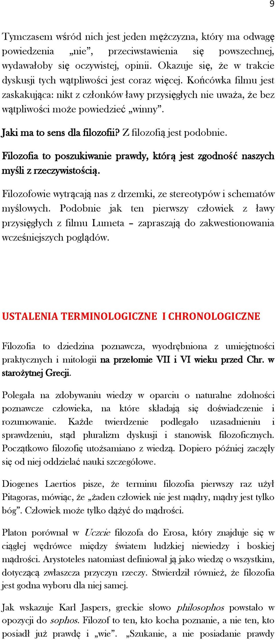 Jaki ma to sens dla filozofii? Z filozofią jest podobnie. Filozofia to poszukiwanie prawdy, którą jest zgodność naszych myśli z rzeczywistością.