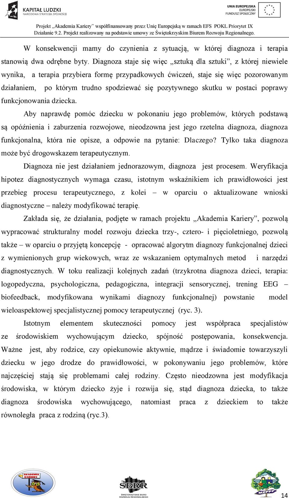 po którym trudno spodziewać się pozytywnego skutku w postaci poprawy Aby naprawdę pomóc dziecku w pokonaniu jego problemów, których podstawą są opóźnienia i zaburzenia rozwojowe, nieodzowna jest jego