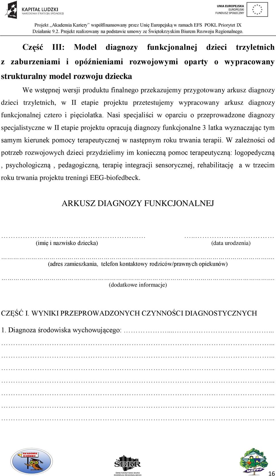 Nasi specjaliści w oparciu o przeprowadzone diagnozy specjalistyczne w II etapie projektu opracują diagnozy funkcjonalne 3 latka wyznaczając tym samym kierunek pomocy terapeutycznej w następnym roku