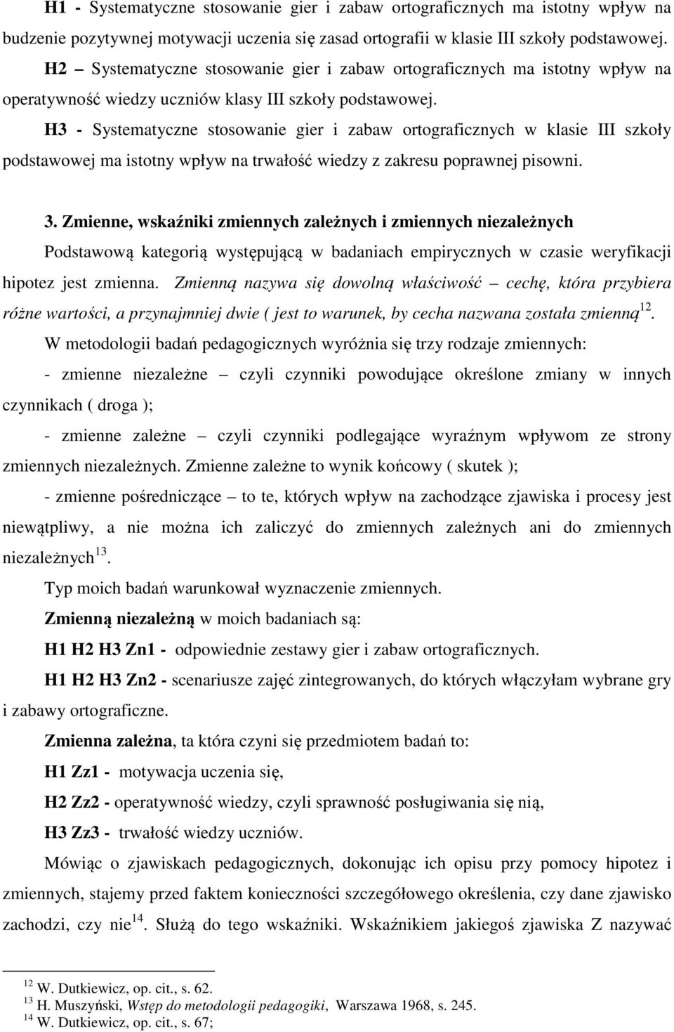 H3 - Systematyczne stosowanie gier i zabaw ortograficznych w klasie III szkoły podstawowej ma istotny wpływ na trwałość wiedzy z zakresu poprawnej pisowni. 3.