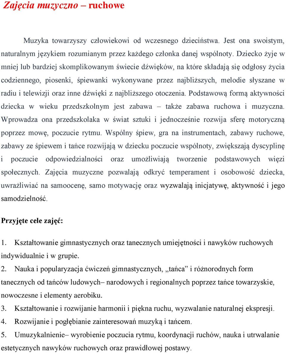 telewizji oraz inne dźwięki z najbliższego otoczenia. Podstawową formą aktywności dziecka w wieku przedszkolnym jest zabawa także zabawa ruchowa i muzyczna.