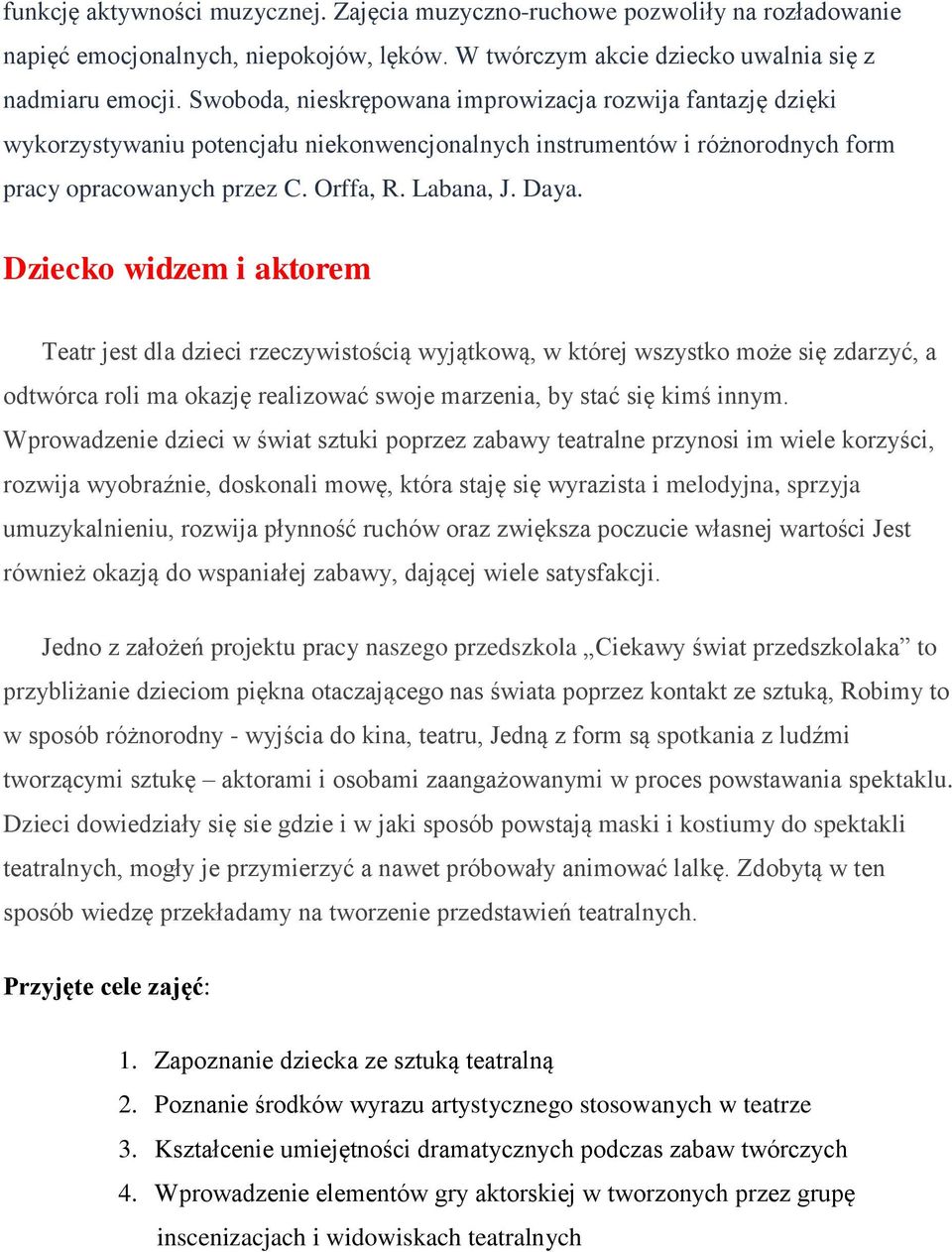 Dziecko widzem i aktorem Teatr jest dla dzieci rzeczywistością wyjątkową, w której wszystko może się zdarzyć, a odtwórca roli ma okazję realizować swoje marzenia, by stać się kimś innym.