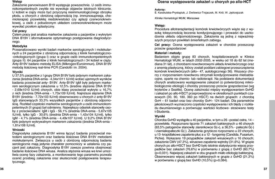 immunosupresja, chemioterapia) przewlekłej niedokrwistości czy aplazji czerwonokrwinkowej, u osób z pobudzonym układem czerwonokrwinkowym może wywołać przełom aplastyczny.