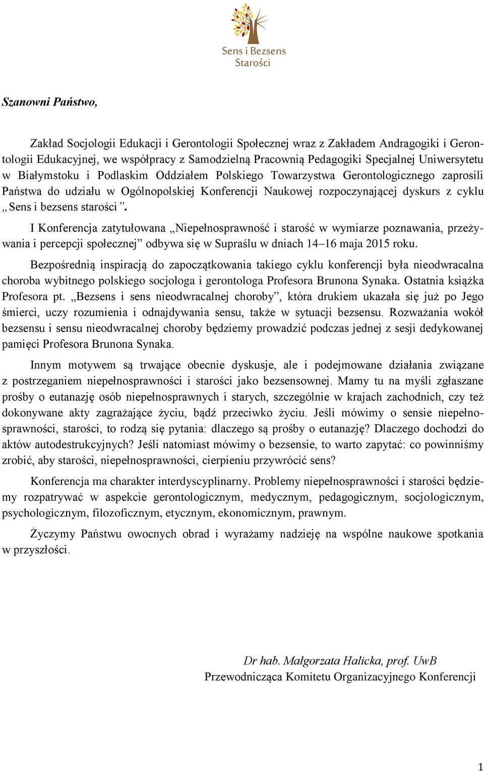 I Konferencja zatytułowana Niepełnosprawność i starość w wymiarze poznawania, przeżywania i percepcji społecznej odbywa się w Supraślu w dniach 14 16 maja 2015 roku.