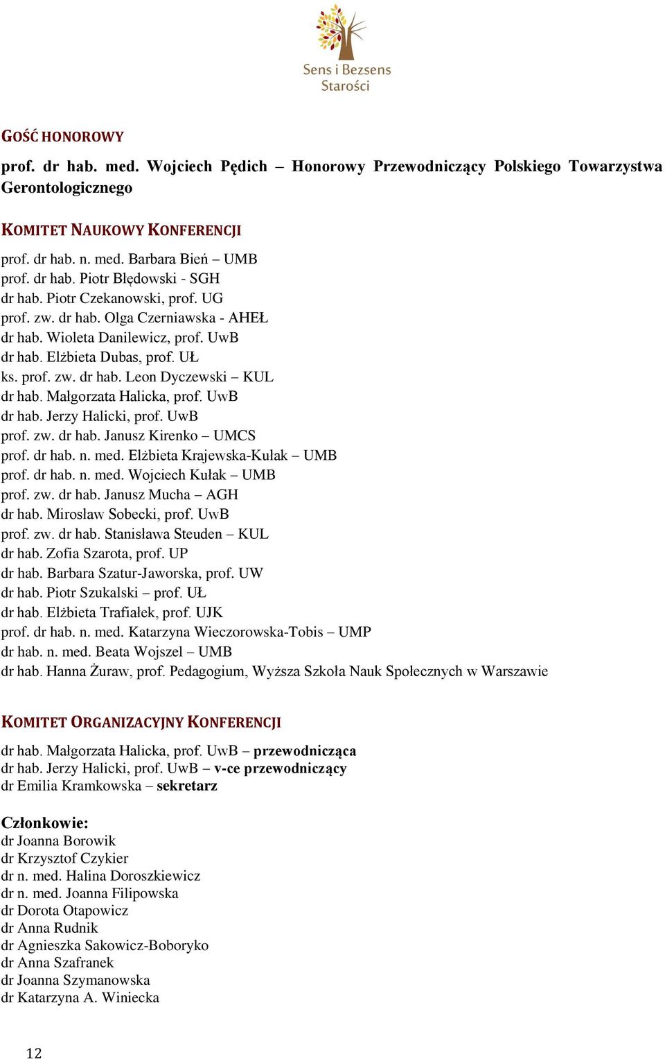 Małgorzata Halicka, prof. UwB dr hab. Jerzy Halicki, prof. UwB prof. zw. dr hab. Janusz Kirenko UMCS prof. dr hab. n. med. Elżbieta Krajewska-Kułak UMB prof. dr hab. n. med. Wojciech Kułak UMB prof.