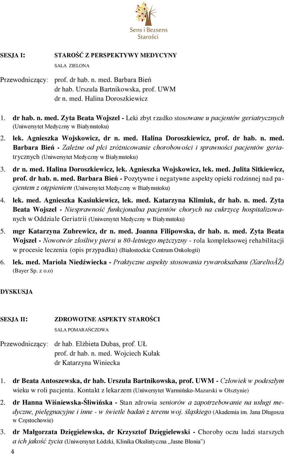 lek. Agnieszka Wojskowicz, dr n. med. Halina Doroszkiewicz, prof. dr hab. n. med. Barbara Bień - Zależne od płci zróżnicowanie chorobowości i sprawności pacjentów geriatrycznych (Uniwersytet Medyczny w Białymstoku) 3.