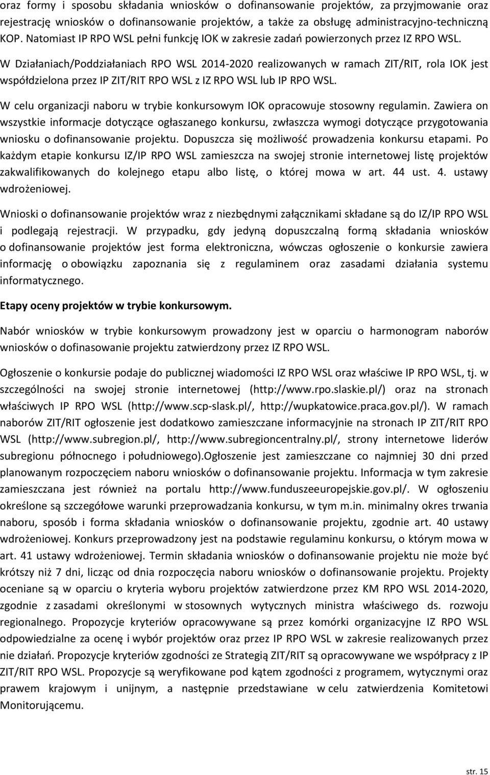 W Działaniach/Poddziałaniach RPO WSL 20142020 realizowanych w ramach ZIT/RIT, rola IOK jest współdzielona przez IP ZIT/RIT RPO WSL z IZ RPO WSL lub IP RPO WSL.