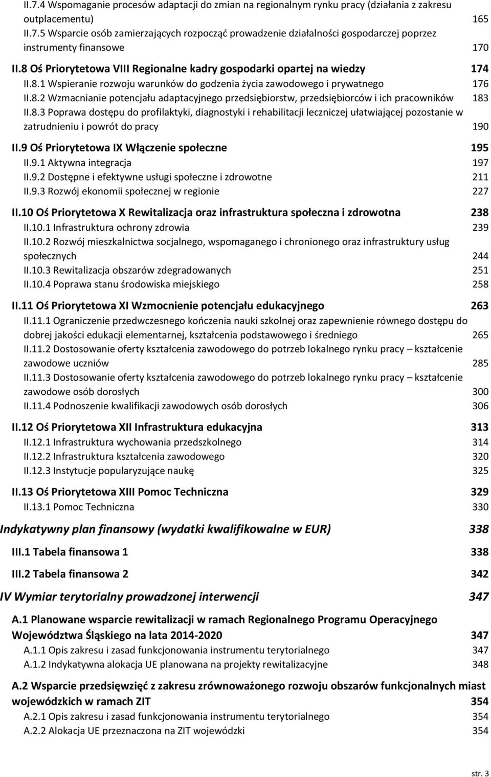 8.3 Poprawa dostępu do profilaktyki, diagnostyki i rehabilitacji leczniczej ułatwiającej pozostanie w zatrudnieniu i powrót do pracy 190 II.9 Oś Priorytetowa IX Włączenie społeczne 195 II.9.1 Aktywna integracja 197 II.