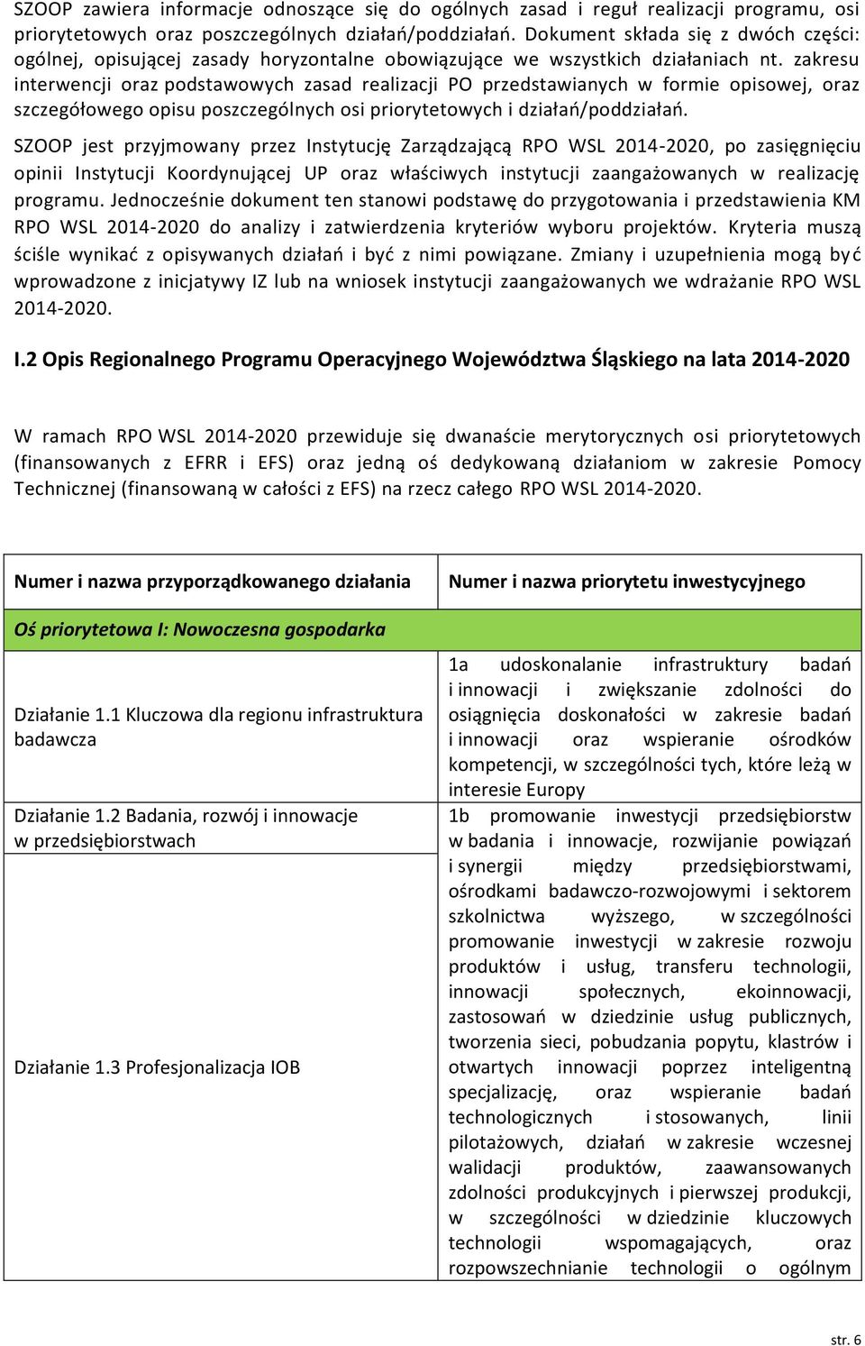 zakresu interwencji oraz podstawowych zasad realizacji PO przedstawianych w formie opisowej, oraz szczegółowego opisu poszczególnych osi priorytetowych i działań/poddziałań.