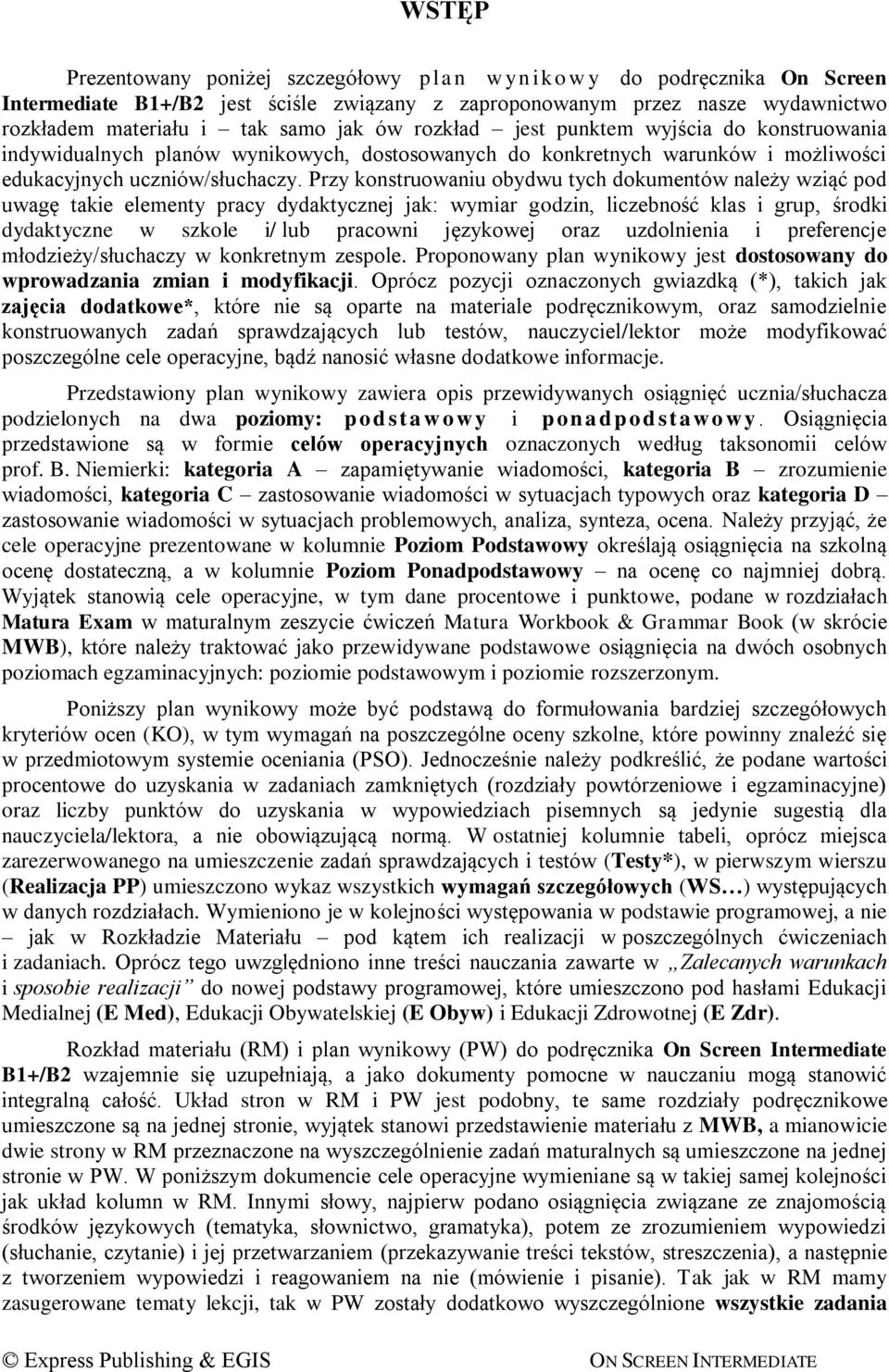 Przy konstruowaniu obydwu tych dokumentów należy wziąć pod uwagę takie elementy pracy dydaktycznej jak: wymiar godzin, liczebność klas i grup, środki dydaktyczne w szkole i/ lub pracowni językowej