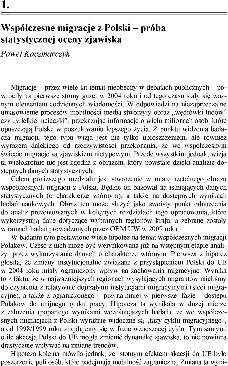 W odpowiedzi na niezaprzeczalne umasowienie procesów mobilności media stworzyły obraz wędrówki ludów czy wielkiej ucieczki, przekazując informacje o wielu milionach osób, które opuszczają Polskę w