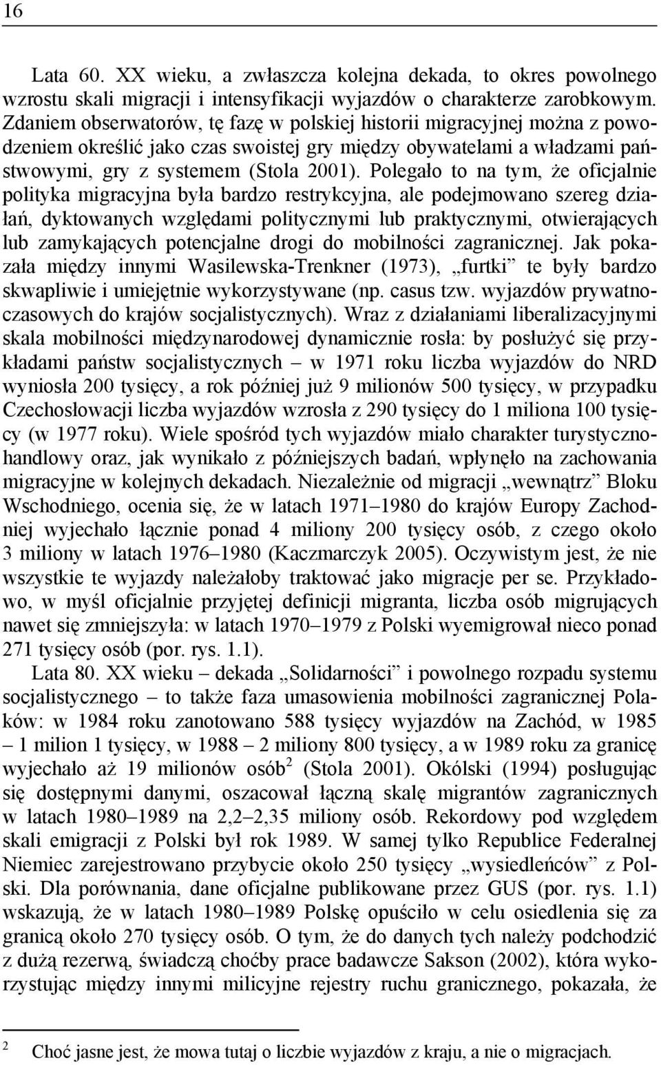 Polegało to na tym, że oficjalnie polityka migracyjna była bardzo restrykcyjna, ale podejmowano szereg działań, dyktowanych względami politycznymi lub praktycznymi, otwierających lub zamykających