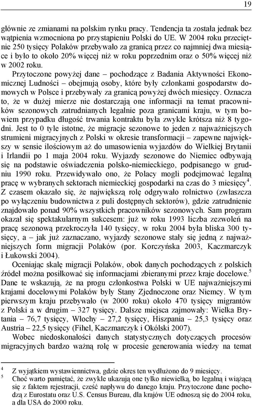 Przytoczone powyżej dane pochodzące z Badania Aktywności Ekonomicznej Ludności obejmują osoby, które były członkami gospodarstw domowych w Polsce i przebywały za granicą powyżej dwóch miesięcy.