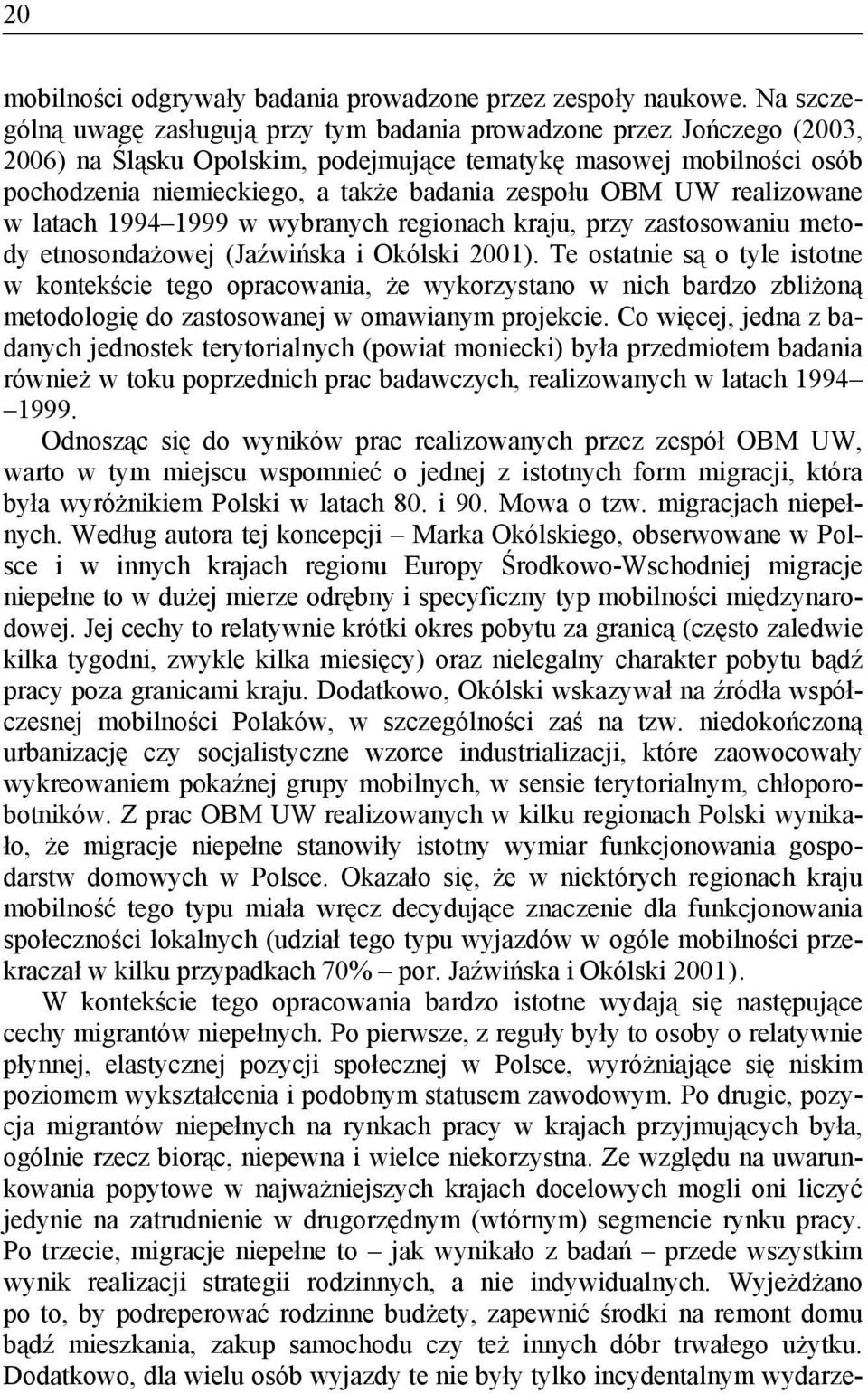 zespołu OBM UW realizowane w latach 1994 1999 w wybranych regionach kraju, przy zastosowaniu metody etnosondażowej (Jaźwińska i Okólski 2001).
