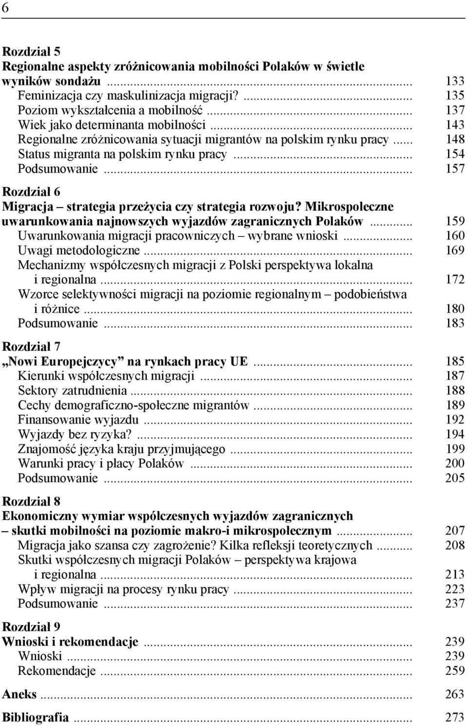 .. 157 Rozdział 6 Migracja strategia przeżycia czy strategia rozwoju? Mikrospoleczne uwarunkowania najnowszych wyjazdów zagranicznych Polaków... 159 Uwarunkowania migracji pracowniczych wybrane wnioski.