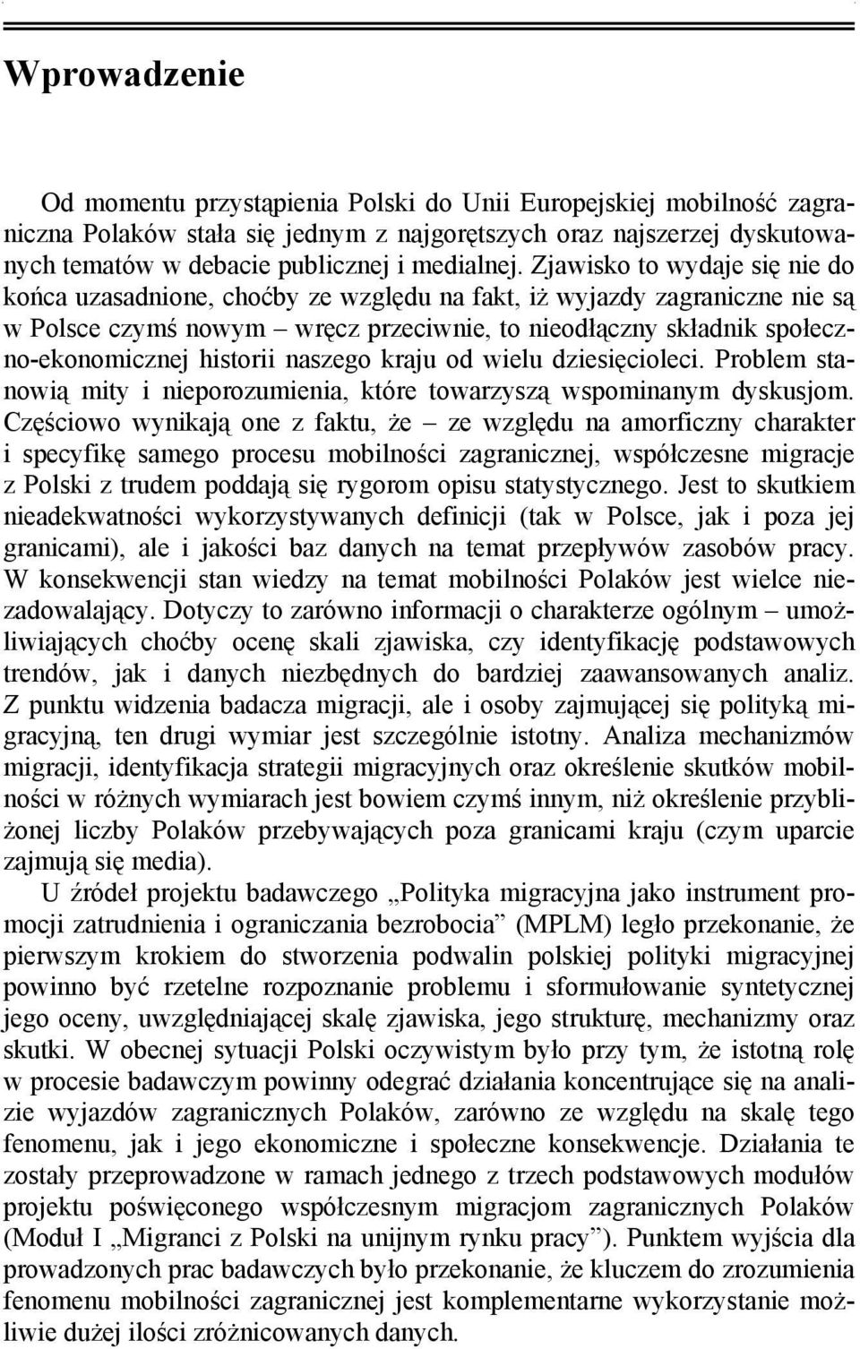 Zjawisko to wydaje się nie do końca uzasadnione, choćby ze względu na fakt, iż wyjazdy zagraniczne nie są w Polsce czymś nowym wręcz przeciwnie, to nieodłączny składnik społeczno-ekonomicznej